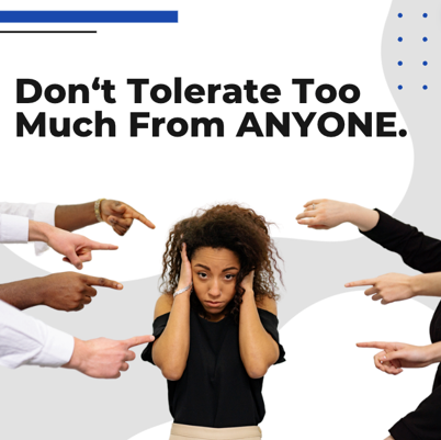 Dont tolerate too much from anyone!